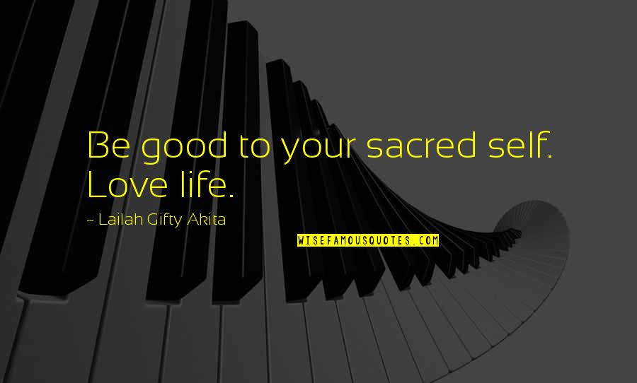 Inspiring Self Love Quotes By Lailah Gifty Akita: Be good to your sacred self. Love life.