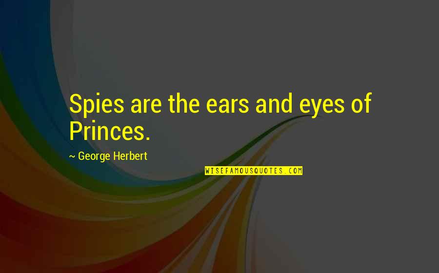 Inspiring Smiles Quotes By George Herbert: Spies are the ears and eyes of Princes.