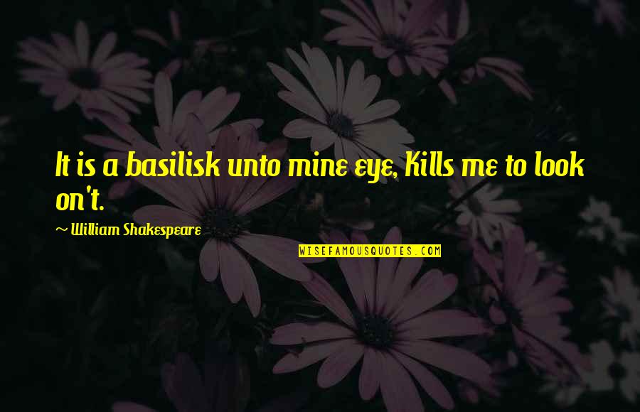 Inspiring Soja Quotes By William Shakespeare: It is a basilisk unto mine eye, Kills