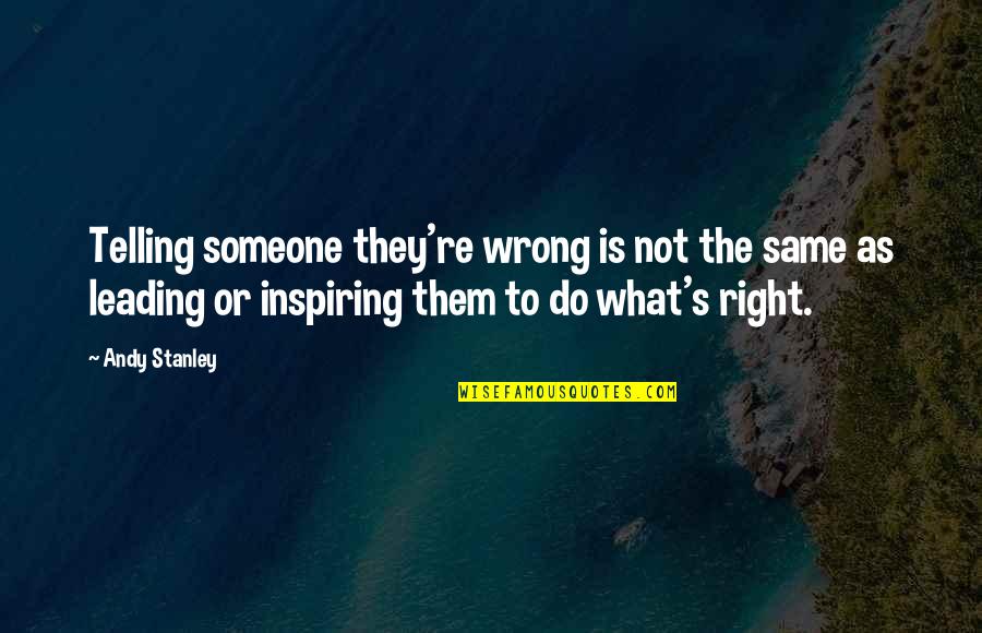 Inspiring Someone Quotes By Andy Stanley: Telling someone they're wrong is not the same