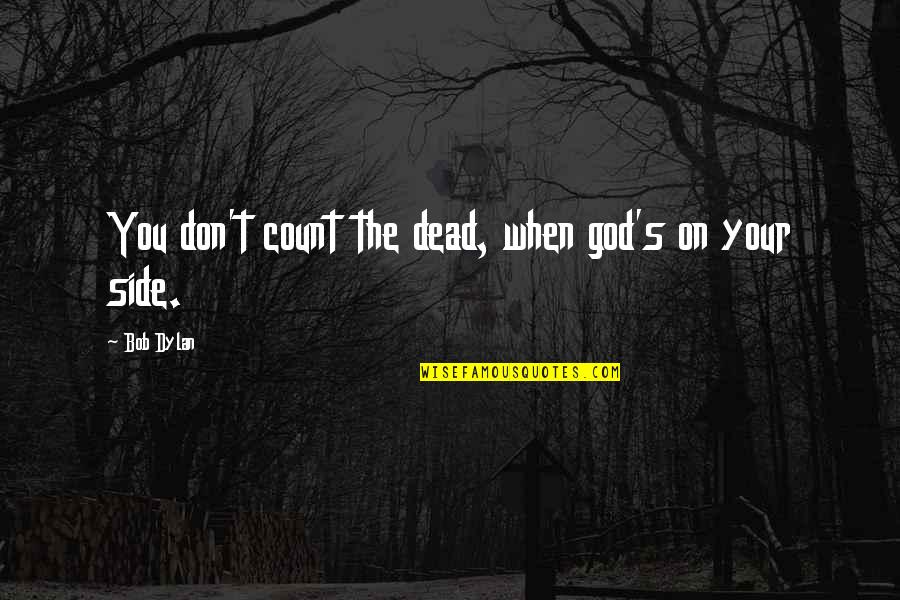 Inspiring Someone Quotes By Bob Dylan: You don't count the dead, when god's on