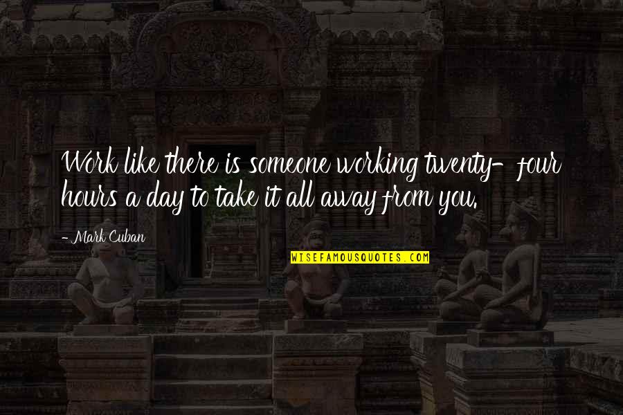 Inspiring Someone Quotes By Mark Cuban: Work like there is someone working twenty-four hours