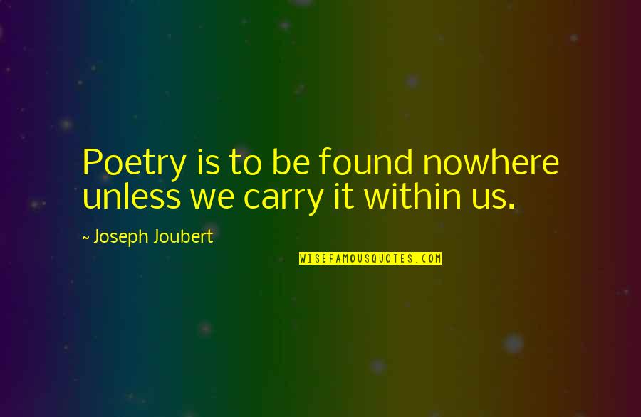Inspiring Speaking Quotes By Joseph Joubert: Poetry is to be found nowhere unless we
