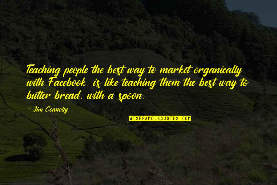 Inspiring Students Quotes By Jim Connolly: Teaching people the best way to market organically