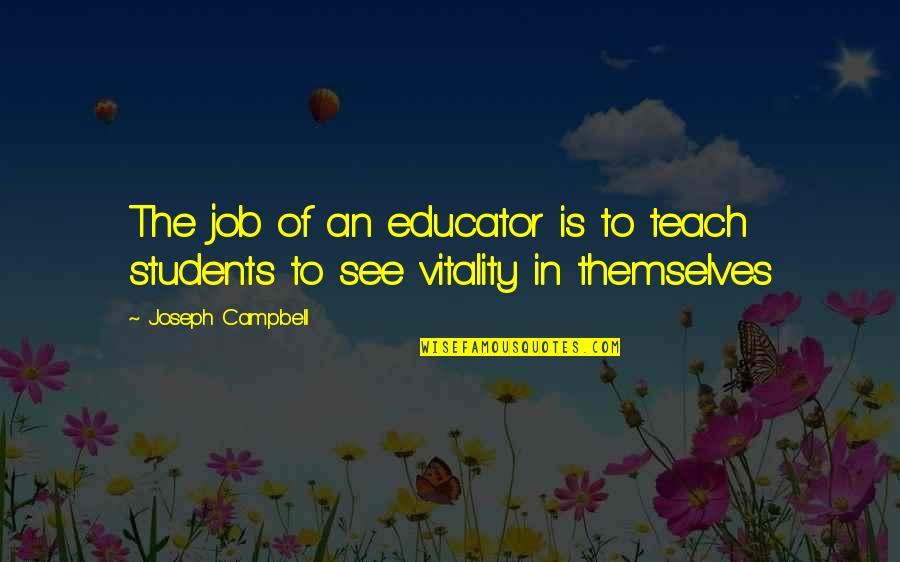 Inspiring Students Quotes By Joseph Campbell: The job of an educator is to teach