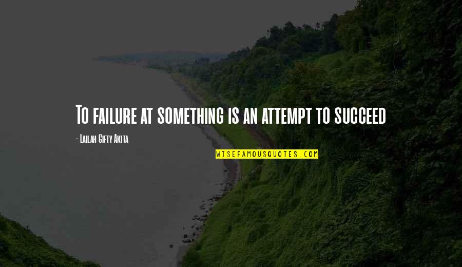 Inspiring Success Quotes By Lailah Gifty Akita: To failure at something is an attempt to