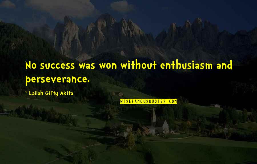Inspiring Success Quotes By Lailah Gifty Akita: No success was won without enthusiasm and perseverance.