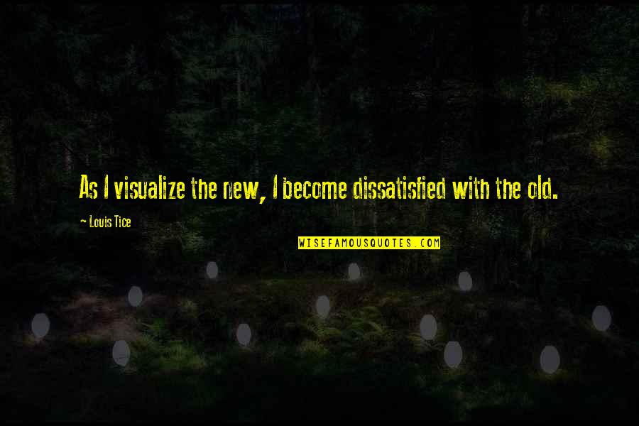 Inspiring Success Quotes By Louis Tice: As I visualize the new, I become dissatisfied