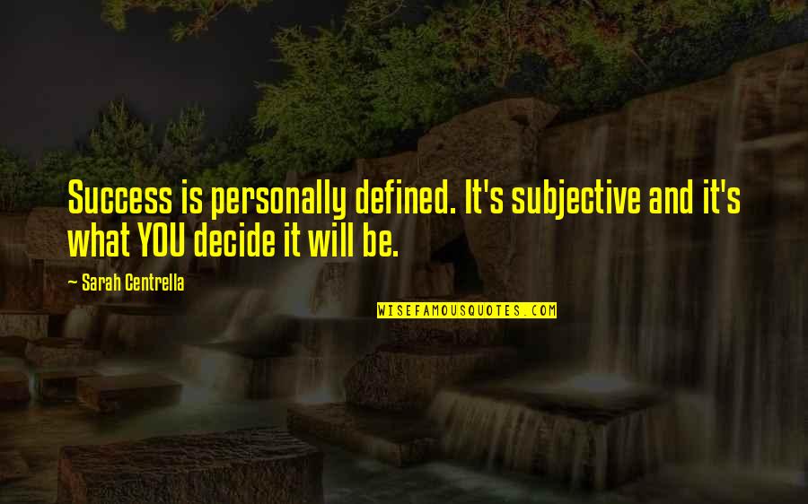Inspiring Success Quotes By Sarah Centrella: Success is personally defined. It's subjective and it's