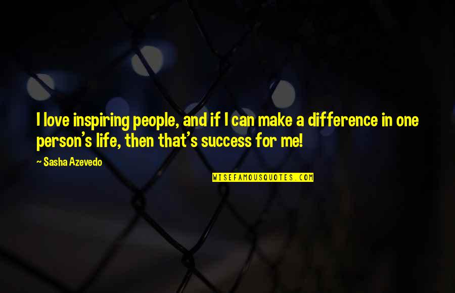 Inspiring Success Quotes By Sasha Azevedo: I love inspiring people, and if I can