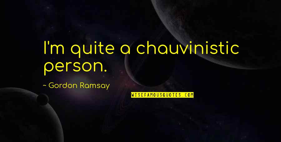 Inspiring Successful Quotes By Gordon Ramsay: I'm quite a chauvinistic person. Inspiring Successful Quotes By Gordon Ramsay: I'm quite a chauvinistic person.