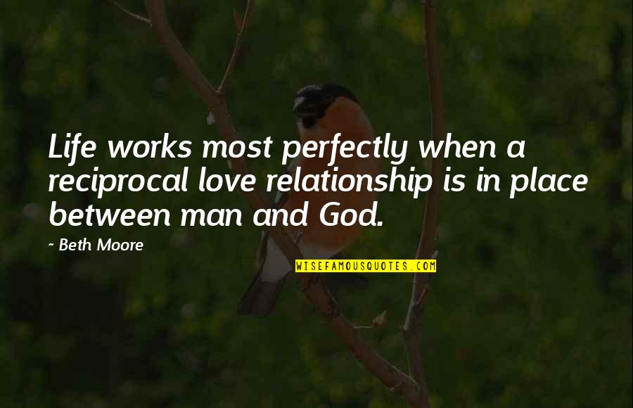 Inspiring Teacher Quote Quotes By Beth Moore: Life works most perfectly when a reciprocal love