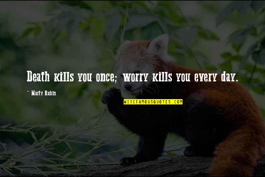 Inspiring Teachers Quotes By Marty Rubin: Death kills you once; worry kills you every