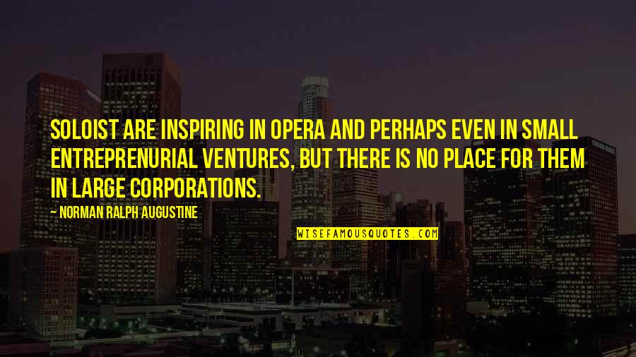 Inspiring Teamwork Quotes By Norman Ralph Augustine: Soloist are inspiring in Opera and perhaps even