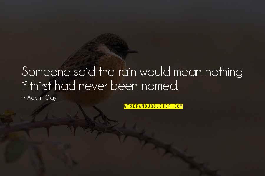 Inspiring Teenage Quotes By Adam Clay: Someone said the rain would mean nothing if