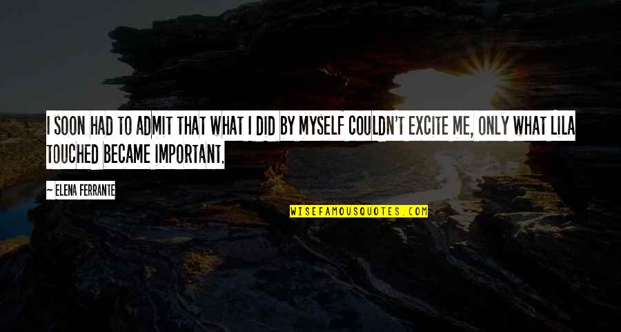 Inspiring Thought Quotes By Elena Ferrante: I soon had to admit that what I Inspiring Thought Quotes By Elena Ferrante: I soon had to admit that what I