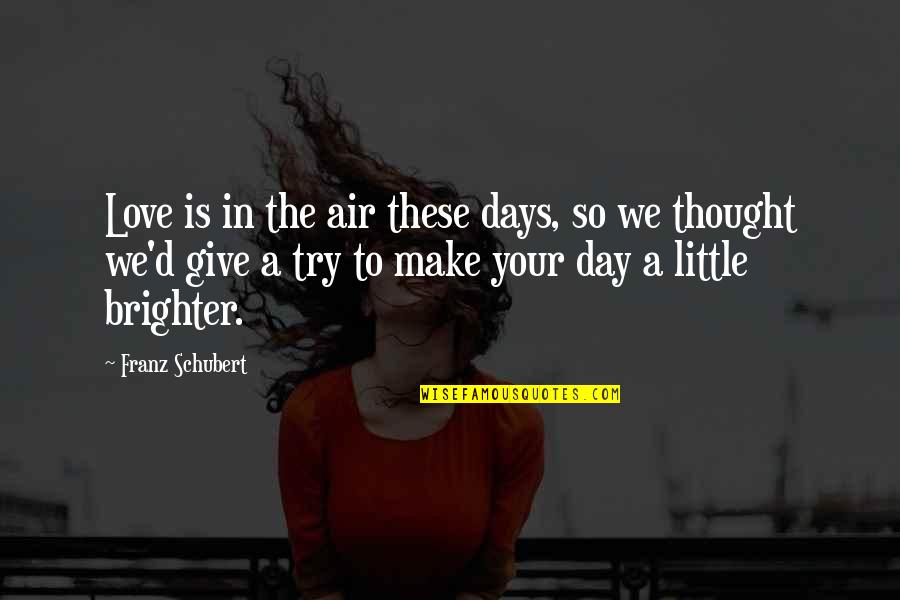 Inspiring Thought Quotes By Franz Schubert: Love is in the air these days, so Inspiring Thought Quotes By Franz Schubert: Love is in the air these days, so