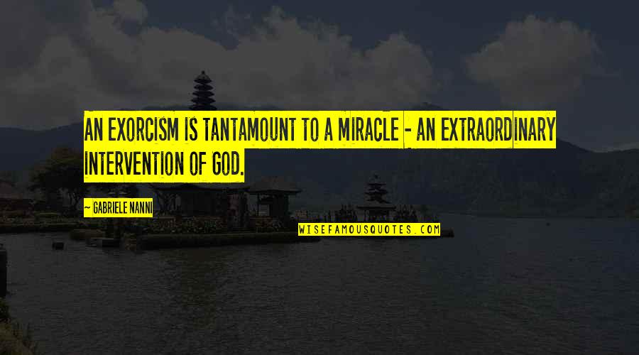 Inspiring Thought Quotes By Gabriele Nanni: An exorcism is tantamount to a miracle -
