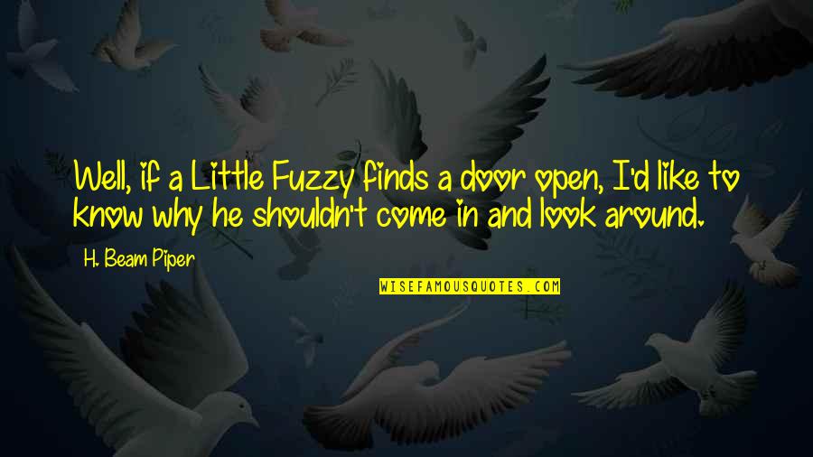 Inspiring Thought Quotes By H. Beam Piper: Well, if a Little Fuzzy finds a door Inspiring Thought Quotes By H. Beam Piper: Well, if a Little Fuzzy finds a door