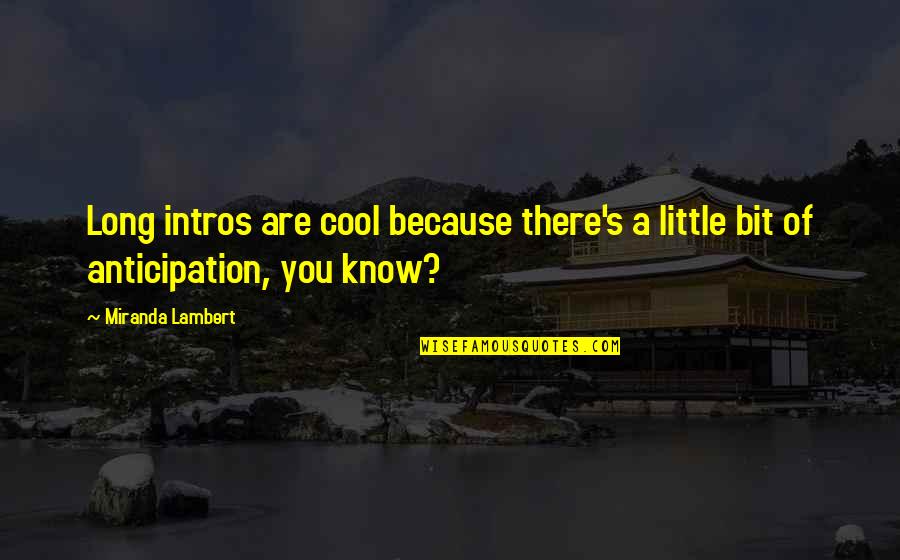 Inspiring Thought Quotes By Miranda Lambert: Long intros are cool because there's a little