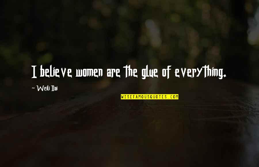 Inspiring Thought Quotes By Weili Dai: I believe women are the glue of everything. Inspiring Thought Quotes By Weili Dai: I believe women are the glue of everything.