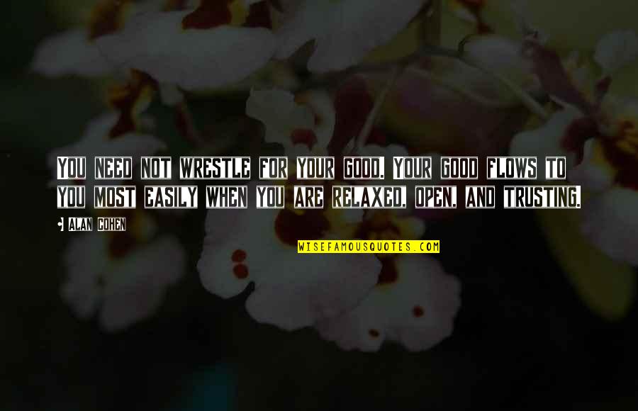 Inspiring Thursday Quotes By Alan Cohen: You need not wrestle for your good. Your Inspiring Thursday Quotes By Alan Cohen: You need not wrestle for your good. Your