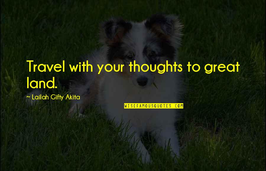 Inspiring Travel Quotes By Lailah Gifty Akita: Travel with your thoughts to great land.