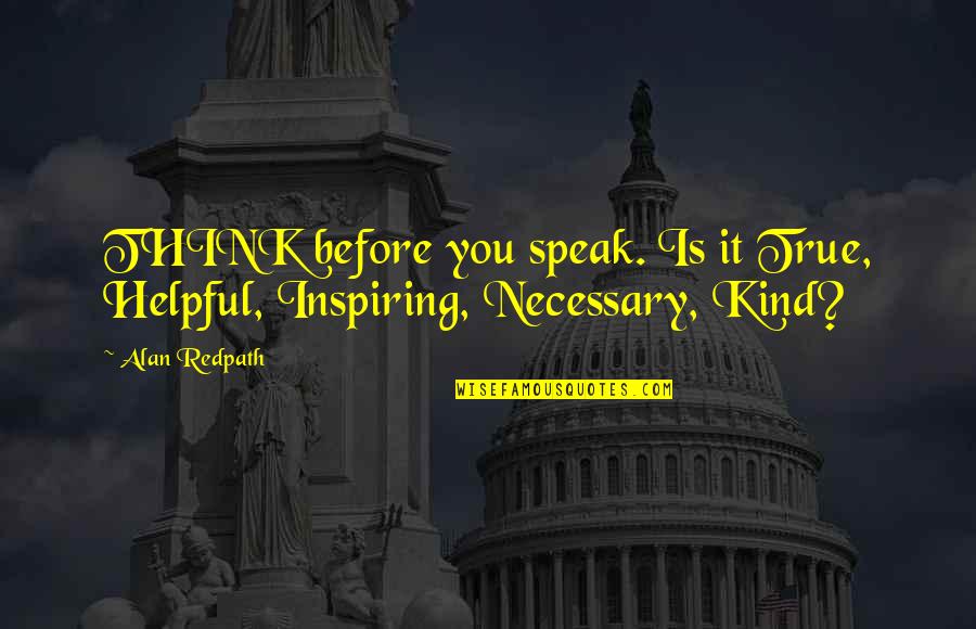 Inspiring True Love Quotes By Alan Redpath: THINK before you speak. Is it True, Helpful,