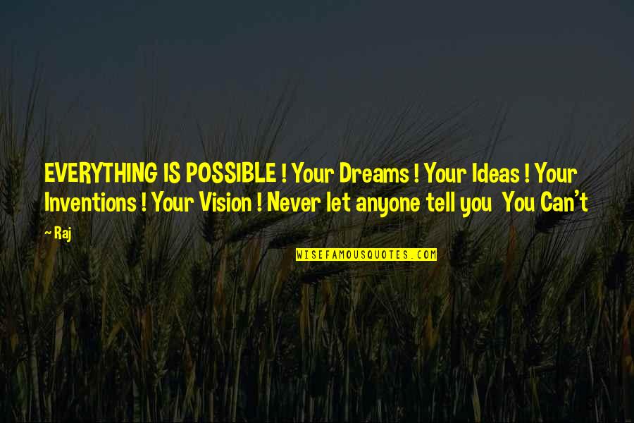 Inspiring Vision Quotes By Raj: EVERYTHING IS POSSIBLE ! Your Dreams ! Your