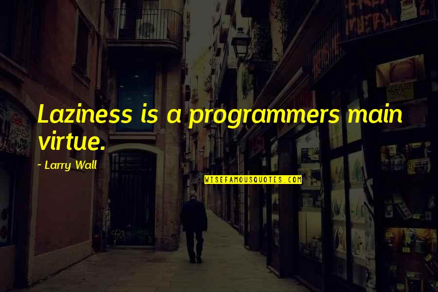Inspiring Wall Quotes By Larry Wall: Laziness is a programmers main virtue.