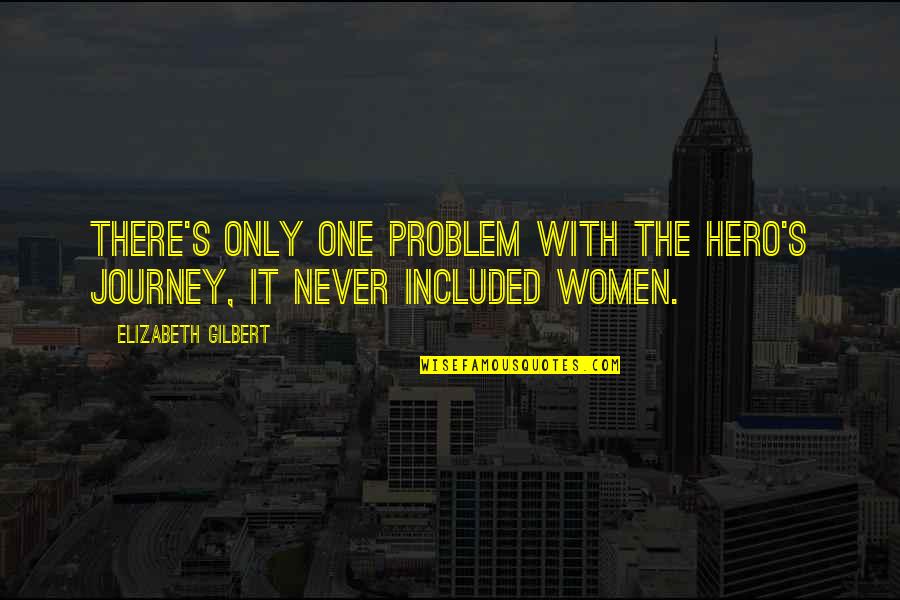Inspiring Women Quotes By Elizabeth Gilbert: There's only one problem with the hero's journey,