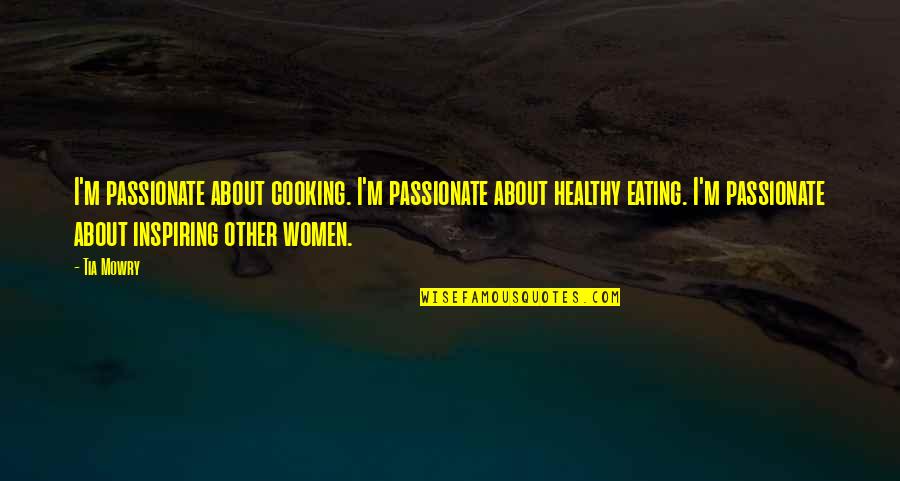 Inspiring Women Quotes By Tia Mowry: I'm passionate about cooking. I'm passionate about healthy