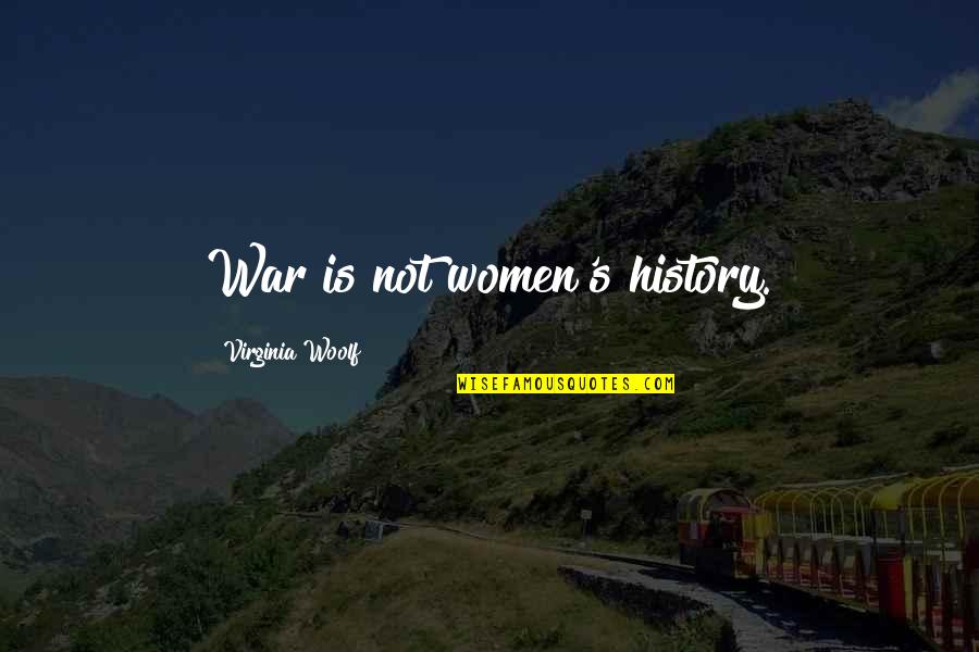 Inspiring Women Quotes By Virginia Woolf: War is not women's history.
