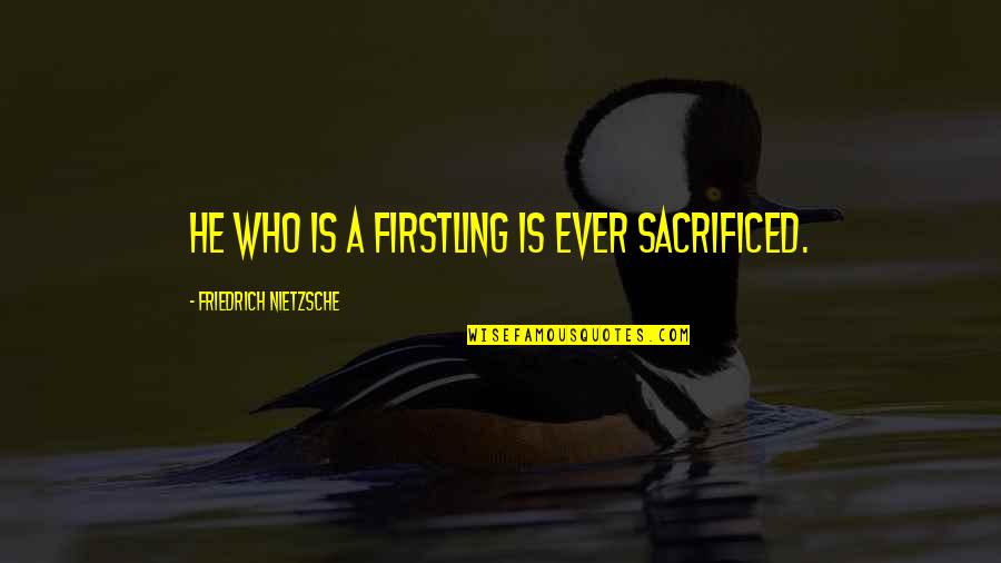 Inspiring Words Of God Quotes By Friedrich Nietzsche: He who is a firstling is ever sacrificed.