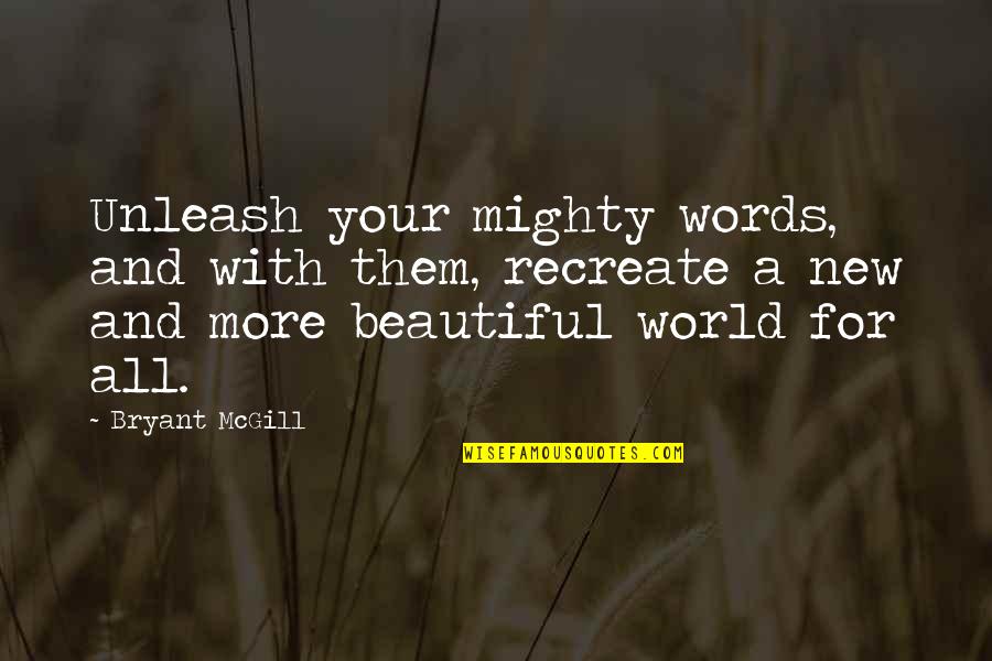 Inspiring Words Quotes By Bryant McGill: Unleash your mighty words, and with them, recreate