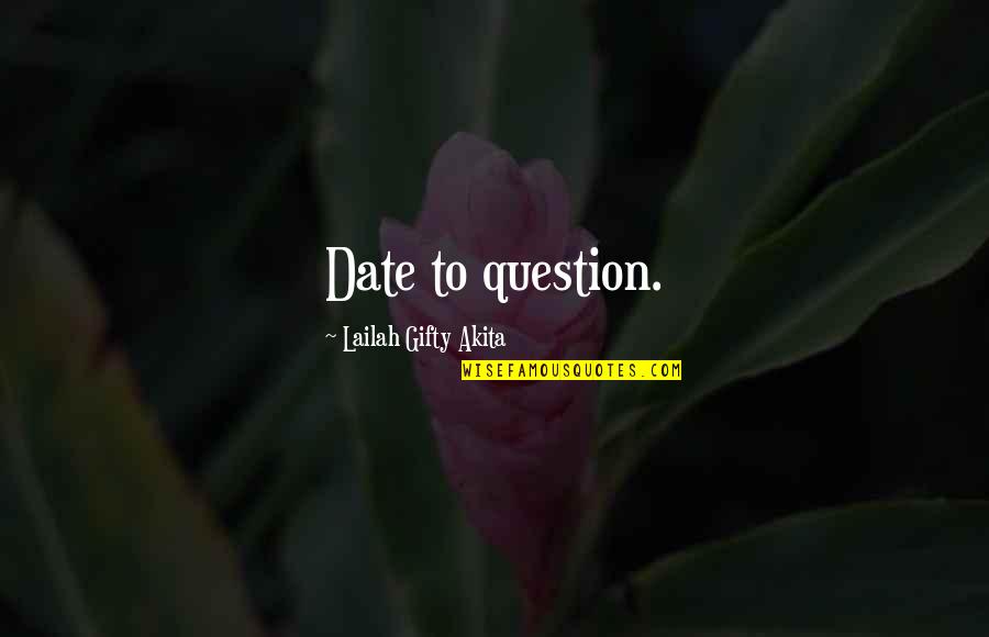 Inspiring Words Quotes By Lailah Gifty Akita: Date to question.