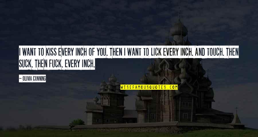 Inspiring Work Hard Play Hard Quotes By Olivia Cunning: I want to kiss every inch of you. Inspiring Work Hard Play Hard Quotes By Olivia Cunning: I want to kiss every inch of you.