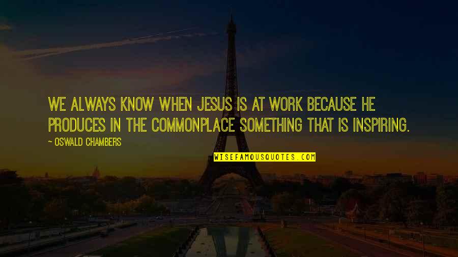 Inspiring Work Quotes By Oswald Chambers: We always know when Jesus is at work Inspiring Work Quotes By Oswald Chambers: We always know when Jesus is at work