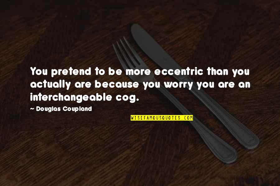 Inspiring Writer Quotes By Douglas Coupland: You pretend to be more eccentric than you Inspiring Writer Quotes By Douglas Coupland: You pretend to be more eccentric than you