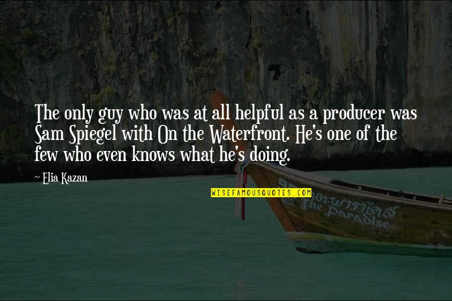 Inspiring Writer Quotes By Elia Kazan: The only guy who was at all helpful Inspiring Writer Quotes By Elia Kazan: The only guy who was at all helpful