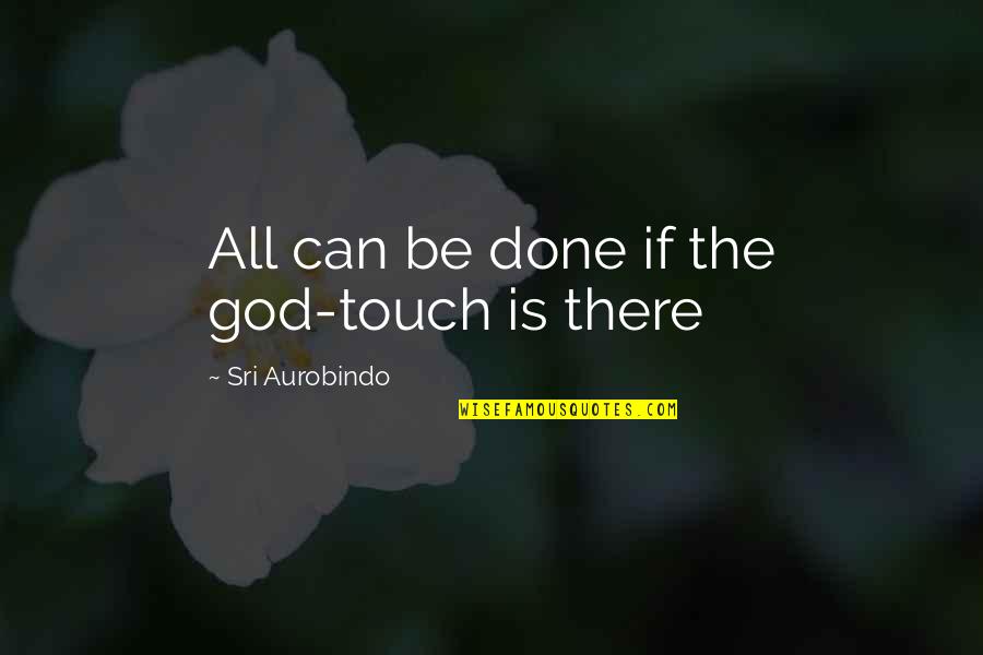 Inspiring Writer Quotes By Sri Aurobindo: All can be done if the god-touch is Inspiring Writer Quotes By Sri Aurobindo: All can be done if the god-touch is