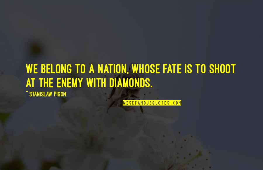 Inspiring Writer Quotes By Stanislaw Pigon: We belong to a nation, whose fate is