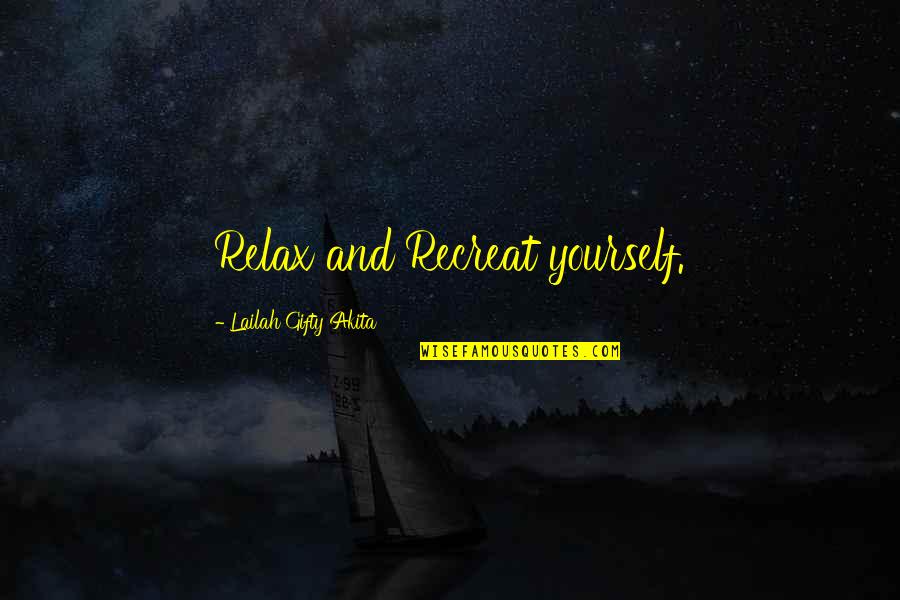 Inspiring Yourself Quotes By Lailah Gifty Akita: Relax and Recreat yourself.