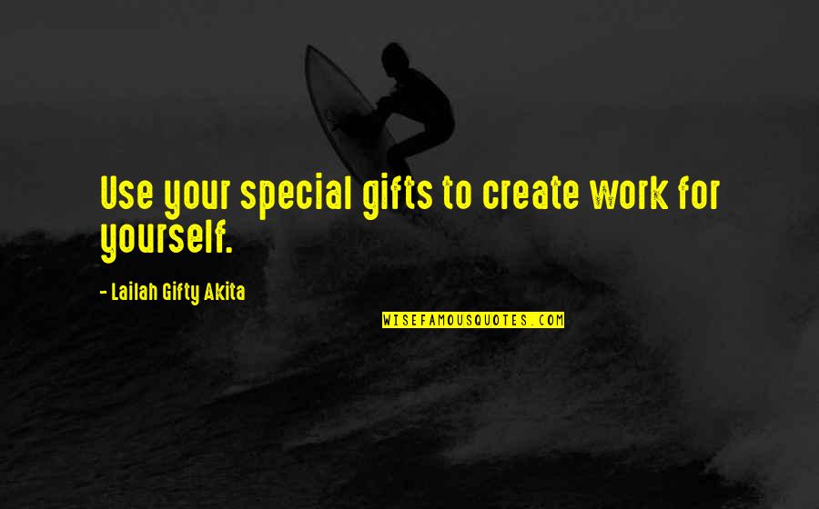 Inspiring Yourself Quotes By Lailah Gifty Akita: Use your special gifts to create work for