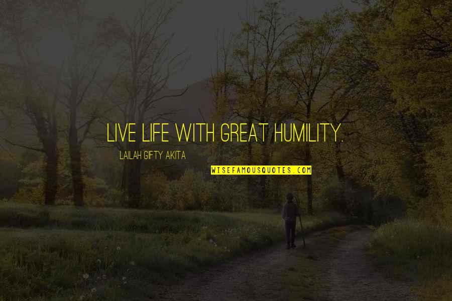 Inspiring Yourself Quotes By Lailah Gifty Akita: Live life with great humility.