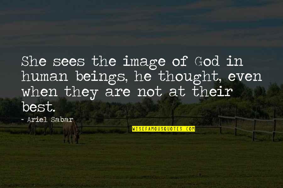 Inspiriting Cheerful Flowers Quotes By Ariel Sabar: She sees the image of God in human