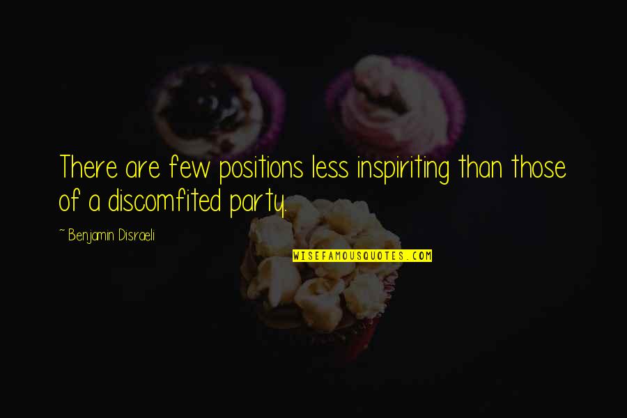 Inspiriting Quotes By Benjamin Disraeli: There are few positions less inspiriting than those