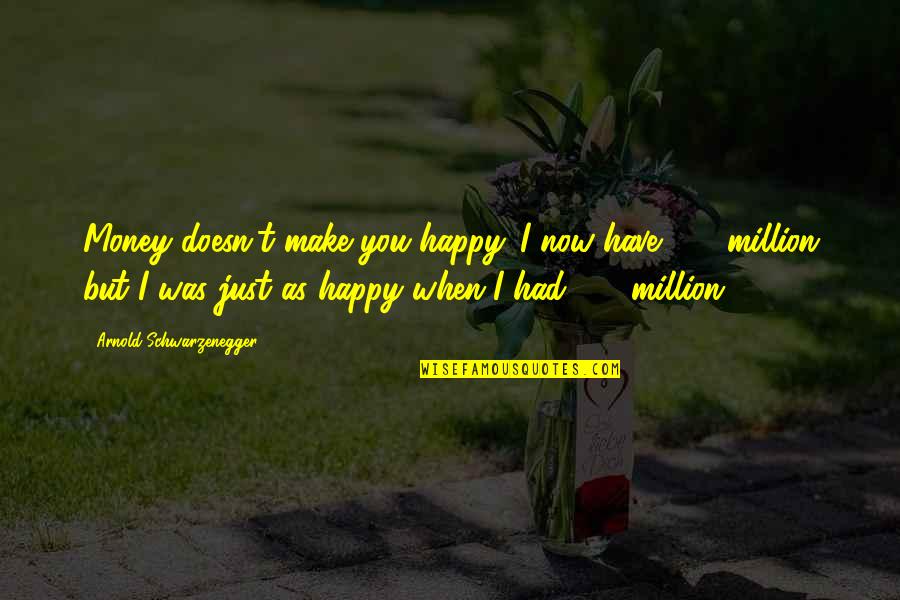 Inspiritional Quotes Quotes By Arnold Schwarzenegger: Money doesn't make you happy. I now have