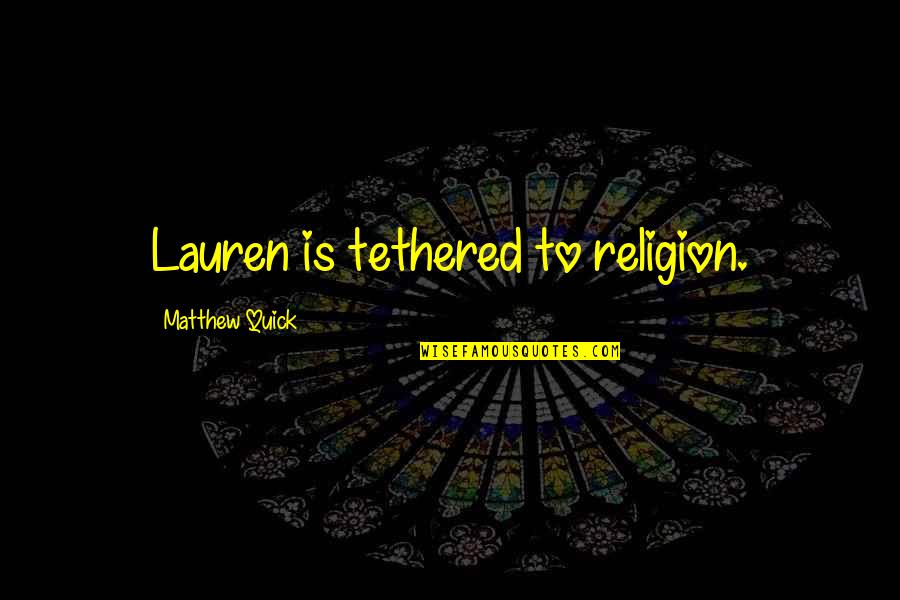 Inspirivity Quotes By Matthew Quick: Lauren is tethered to religion. Inspirivity Quotes By Matthew Quick: Lauren is tethered to religion.