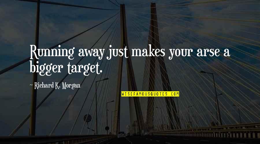 Inspirivity Quotes By Richard K. Morgan: Running away just makes your arse a bigger Inspirivity Quotes By Richard K. Morgan: Running away just makes your arse a bigger